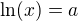 $\ln(x)=a$
