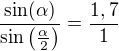 $\frac{\sin(\alpha)}{\sin\(\tfrac{\alpha}{2}\)}=\frac{1,7}{1}$