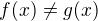 $f(x) \neq g(x)$