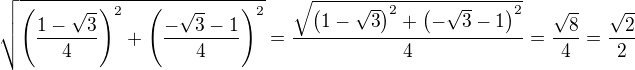$\sqrt{\left(\frac{1-\sqrt{3}}{4}\right)^2+\left(\frac{-\sqrt{3}-1}{4}\right)^2}=\frac{\sqrt{\left(1-\sqrt{3}\right)^2+\left(-\sqrt{3}-1\right)^2}}{4}=\frac{\sqrt{8}}{4}=\frac{\sqrt{2}}{2}$