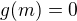 $g(m)=0$