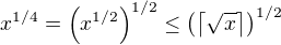 $x^{1/4}=\left(x^{1/2} \right)^{1/2} \leq \left( \left\lceil \sqrt{x} \right\rceil \right)^{1/2}$
