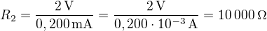 $R_2=\frac{2\operatorname{V}}{0,200\operatorname{mA}} = \frac{2\operatorname{V}}{0,200\cdot10^{-3}\operatorname{A}}=10\:000\operatorname{\Omega}$