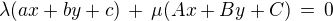 $\lambda (ax + by + c) \,+\, \mu (Ax + By + C) \,=\, 0$