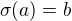 $\sigma(a) = b$