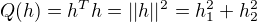 $Q(h)=h^{T}h=||h||^{2}=h_{1}^{2}+h_{2}^{2}$