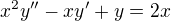 $x^{2}y''-xy'+y=2x$