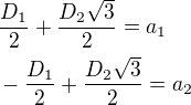 $\frac{D_1}{2}+\frac{D_2\sqrt{3}}{2}=a_1\nl -\frac{D_1}{2}+\frac{D_2\sqrt{3}}{2}=a_2$