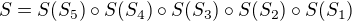 $S = S(S_5) \circ S(S_4) \circ S(S_3) \circ S(S_2) \circ S(S_1)$