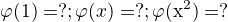 kopírovat do textarea $\varphi (1)=? ; \varphi (x)=? ; \varphi (\mathrm{x}^{2})=?$