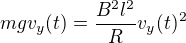 $mgv_y(t)=\frac{B^2l^2}{R}v_y(t)^2$