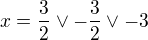 $x= \frac 32 \vee -\frac 32 \vee -3$