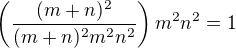 $\left(\frac{(m+n)^2}{(m+n)^2m^2n^2}\right)m^2n^2=1$