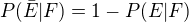 $P(\bar{E}|F)=1-P(E|F)$