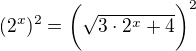 $ (2^{x})^{2}= \bigg(\sqrt{3\cdot 2^{x}+4} \bigg)^{2}$