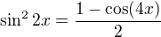 $\sin^{2}2x=\frac{1-\cos(4x)}{2}$