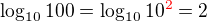 $\log_{10}100=\log_{10}10^{\color{red}2\color{black}}=2$