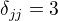 $\delta_{jj}=3$