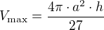 $V_{\textrm{max}}=\frac{4\pi\cdot a^2\cdot h}{27}$