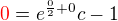 $\color{red}0\color{black}=e^{\frac{0}{2}+0}c-1$