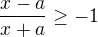 $\frac{x-a}{x+a}\ge -1$