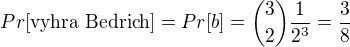 $Pr[\text{vyhra Bedrich}]=Pr[b]=\binom{3}{2}\frac{1}{2^3}=\frac 3 8 $