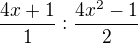 $\frac{4x+1}{1} :\frac{4x^{2}-1}{2} $
