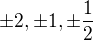 $\pm 2, \pm 1, \pm\frac{1}{2}$