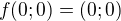 $f(0;0)=(0;0)$