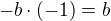 $-b\cdot (-1) = b$