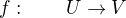 $f:\qquad U\rightarrow V$