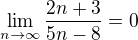 $\lim_{n \to \infty} \frac{2n + 3}{5n - 8} = 0$