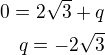 $0=2\sqrt 3+q\\q=-2\sqrt 3$