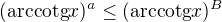 $(\textrm{arccotg}x)^a \leq (\textrm{arccotg}x)^B$