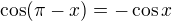 $\cos(\pi - x) = - \cos x$