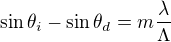 $\sin\theta_i - \sin\theta_d=m \frac{\lambda}{\Lambda}$