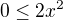$0\le 2x^2$