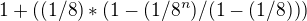 $1+((1/8)*(1-(1/8^{n})/(1-(1/8)))$