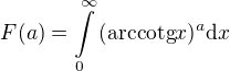 $F(a)=\int\limits_0^\infty { (\textrm{arccotg} x)^a}\mathrm{d}x$