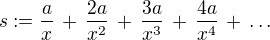 $s:=\frac ax\,+\,\frac {2a}{x^2}\,+\,\frac {3a}{x^3}\,+\,\frac {4a}{x^4}\,+\,\dots$