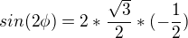 $sin(2\phi)=2*\frac{\sqrt{3}}{2}*(-\frac{1}{2})$
