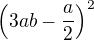 $\left(3ab-\frac a2\right)^2$