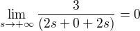 $\lim_{s\to+\infty } \frac{3}{(2s+0+2s)}=0$