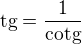 $\text{tg}=\frac{1}{\text{cotg}}$
