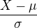 $\frac{X-\mu }{\sigma }$