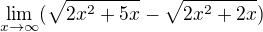 $\lim_{x\rightarrow\infty}(\sqrt{2x^2+5x}-\sqrt{2x^2+2x})$