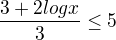 $\frac{3+2logx}{3}\le 5$