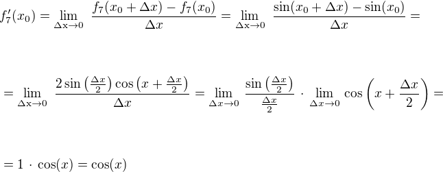 $f'_7(x_0)=\lim_{\rm{\Delta}x\rightarrow 0}\,\,\frac{f_7(x_0+\Delta x)-f_7(x_0)}{\Delta x}=\lim_{\rm{\Delta}x\rightarrow 0}\,\,\frac{\sin(x_0+\Delta x)-\sin(x_0)}{\Delta x}=\nl \ \nl \ \nl=\lim_{\rm{\Delta}x\rightarrow 0}\,\,\frac{2\sin\(\frac{\Delta x}{2}\)\cos\(x+\frac{\Delta x}{2}\)}{\Delta x}=\lim_{\Delta x\rightarrow0}\,\frac{\sin\(\frac{\Delta x}{2}\)}{\frac{\Delta x}{2}}\,\cdot\,\lim_{\Delta x\rightarrow0}\,\cos\(x+\frac{\Delta x}{2}\)=\nl \ \nl \ \nl=1\,\cdot\,\cos(x)=\cos(x)$