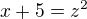 $x+5=z^2$