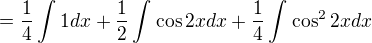 $=\frac{1}{4}\int_{}^{}1dx+\frac{1}{2}\int_{}^{}\cos 2xdx+\frac{1}{4}\int_{}^{}\cos ^22xdx$
